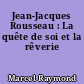 Jean-Jacques Rousseau : La quête de soi et la rêverie