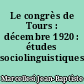 Le congrès de Tours : décembre 1920 : études sociolinguistiques