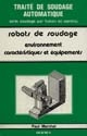 Soudage par fusion en continu : Robots de soudage : Volume 1 : Environnement, caractéristiques et équipements