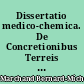 Dissertatio medico-chemica. De Concretionibus Terreis Humani Corporis...