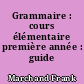 Grammaire : cours élémentaire première année : guide pédagogique