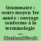 Grammaire : cours moyen 1re année : ouvrage conforme à la terminologie grammaticale pour l'école élémentaire du 25 octobre 1976