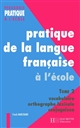 Pratique de la langue française à l'école élémentaire : Tome 2 : Vocabulaire, orthographe lexicale et conjugaison : 268 compétences, 1117 exemples d'exercices
