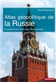 Atlas géopolitique de la Russie : [le grand retour sur la scène internationale]
