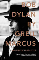 Bob Dylan by Greil Marcus : writings 1968-2010