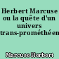 Herbert Marcuse ou la quête d'un univers trans-prométhéen
