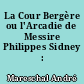 La Cour Bergère ou l'Arcadie de Messire Philippes Sidney : tragi-comédie