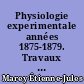 Physiologie experimentale années 1875-1879. Travaux du laboratoire de Marey