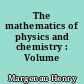 The mathematics of physics and chemistry : Volume 1