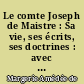 Le comte Joseph de Maistre : Sa vie, ses écrits, ses doctrines : avec des documents inédits