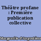 Théâtre profane : Première publication collective