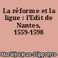 La réforme et la ligue : l'Edit de Nantes, 1559-1598