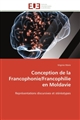 Conception de la francophonie/Francophilie en Moldavie : représentations discursives et stéréotypes