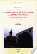 Le faubourg du Mīdān à Damas à l époque ottomane : espace urbain, société et habitat, 1742-1830