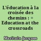 L'éducation à la croisée des chemins : = Education at the crossroads