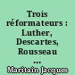 Trois réformateurs : Luther, Descartes, Rousseau : avec six portraits