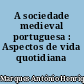 A sociedade medieval portuguesa : Aspectos de vida quotidiana