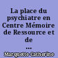 La place du psychiatre en Centre Mémoire de Ressource et de Recherche dans la plainte mnésique du sujet vieillissant
