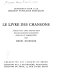 Le Livre des chansons : Introduction à la chanson populaire française : s'ensuivent cent trente-neuf belles chansons anciennes choisies et commentées