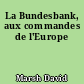 La Bundesbank, aux commandes de l'Europe