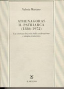 Athenagoras, il patriarca (1886-1972) : un cristiano fra crisi della coabitazione e utopia ecumenica