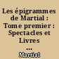 Les épigrammes de Martial : Tome premier : Spectacles et Livres I à VIII /texte établi, trad. et annot. par Pierre Richard