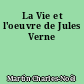 La Vie et l'oeuvre de Jules Verne