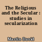 The Religious and the Secular : studies in secularization