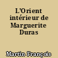 L'Orient intérieur de Marguerite Duras