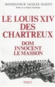 Le Louis XIV des Chartreux : dom Innocent Le Masson, 51e général de l'Ordre, 1627-1703