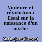 Violence et révolution : Essai sur la naissance d'un mythe national