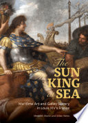 The Sun King at sea : maritime art and galley slavery in Louis XIV's France