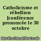 Catholicisme et rébellion [conférence prononcée le 30 octobre 1936.]