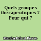 Quels groupes thérapeutiques ? Pour qui ?