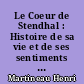 Le Coeur de Stendhal : Histoire de sa vie et de ses sentiments : 1 : 1783-1821