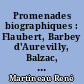 Promenades biographiques : Flaubert, Barbey d'Aurevilly, Balzac, E. Chabrier, Tristan Corbière, Edouard Corbière, J.K. Huysmans, etc...