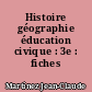 Histoire géographie éducation civique : 3e : fiches d'activités