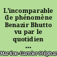 L'incomparable (le phénomène Benazir Bhutto vu par le quotidien Le Monde)