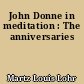 John Donne in meditation : The anniversaries