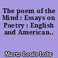 The poem of the Mind : Essays on Poetry : English and American..