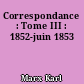 Correspondance : Tome III : 1852-juin 1853