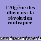 L'Algérie des illusions : la révolution confisquée