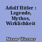 Adolf Hitler : Legende, Mythos, Wirklichkeit