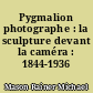 Pygmalion photographe : la sculpture devant la caméra : 1844-1936