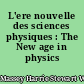 L'ere nouvelle des sciences physiques : The New age in physics