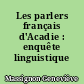 Les parlers français d'Acadie : enquête linguistique