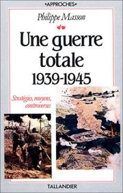 Une Guerre totale : 1939-1945 : stratégies, moyens, controverses...