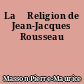 La 	Religion de Jean-Jacques Rousseau