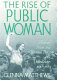 The rise of public woman : woman's power and woman's place in the United states, 1630-1970