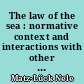 The law of the sea : normative context and interactions with other legal regimes